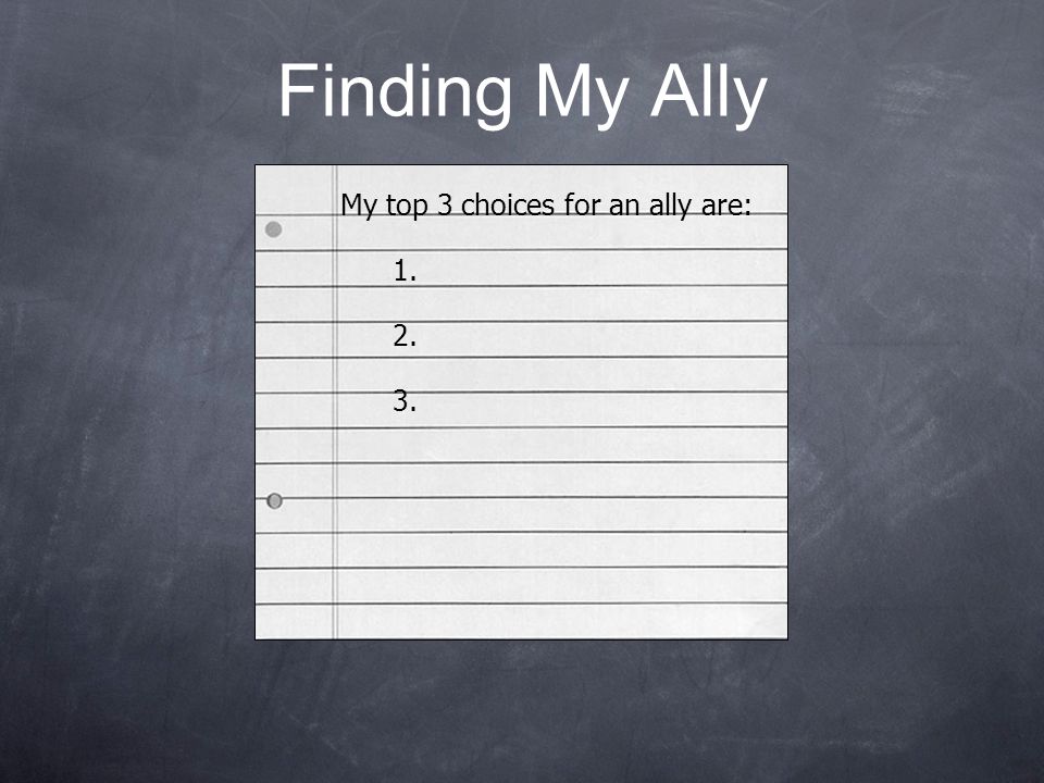 Finding My Ally My top 3 choices for an ally are: