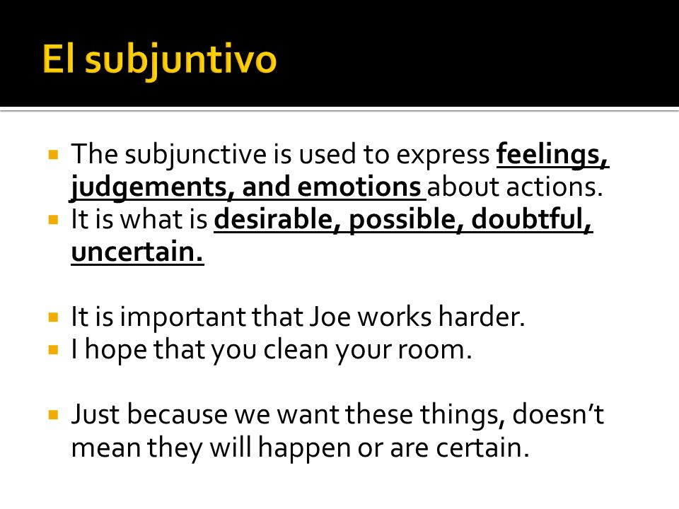 El subjuntivo The subjunctive is used to express feelings, judgements, and emotions about actions.