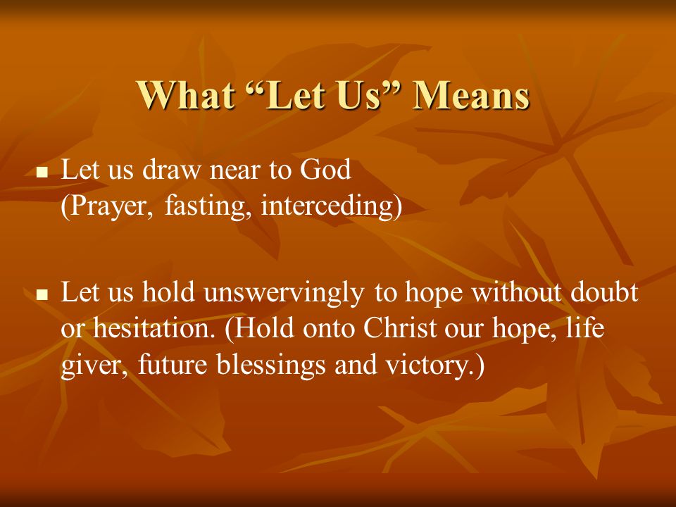 What Let Us Means Let us draw near to God (Prayer, fasting, interceding)