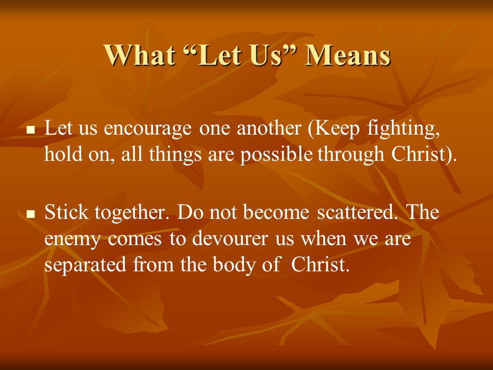 What Let Us Means Let us encourage one another (Keep fighting, hold on, all things are possible through Christ).