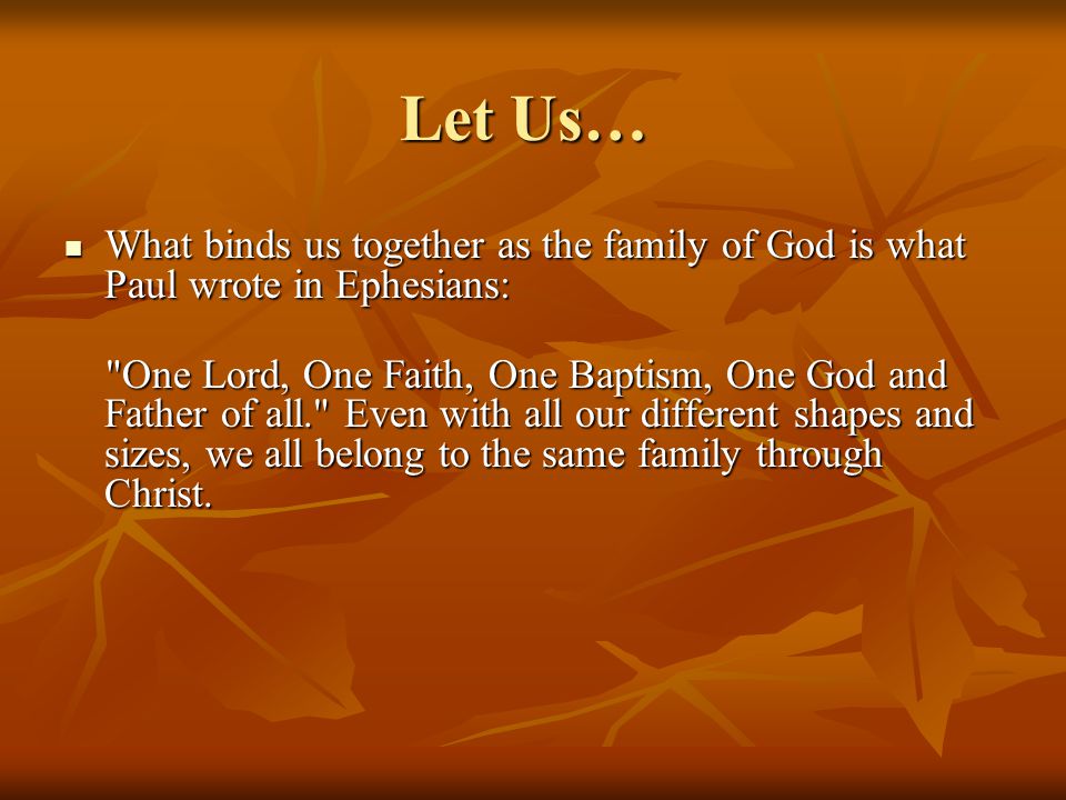 Let Us… What binds us together as the family of God is what Paul wrote in Ephesians:
