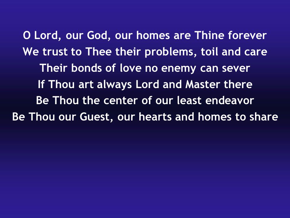 O Lord, our God, our homes are Thine forever