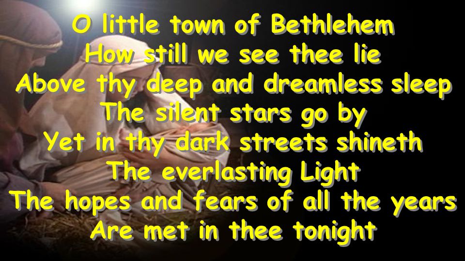 O little town of Bethlehem How still we see thee lie