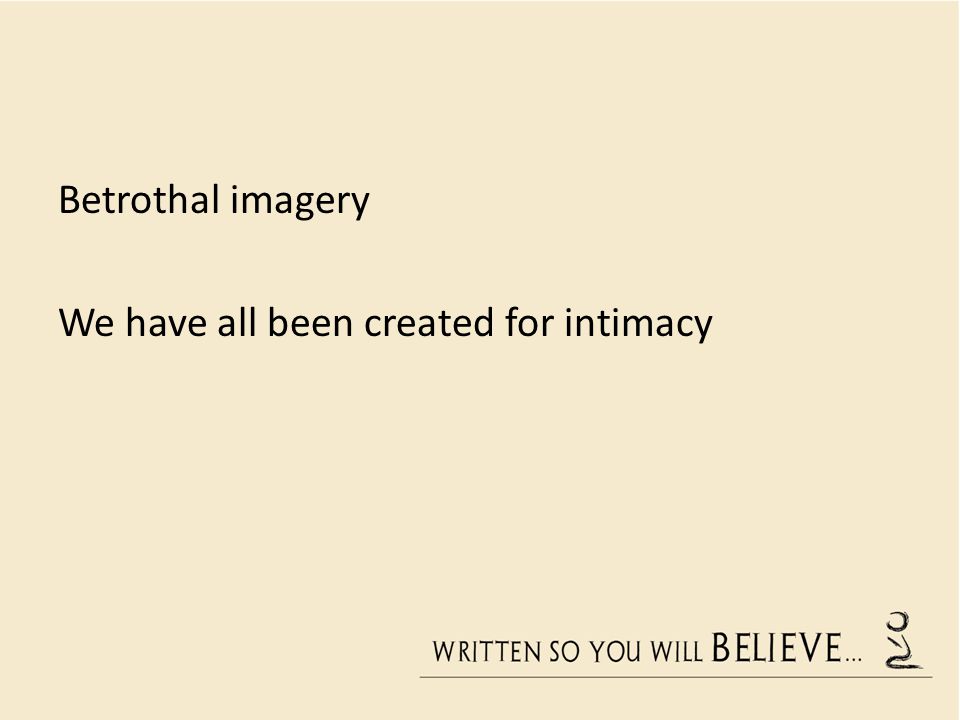 Betrothal imagery We have all been created for intimacy