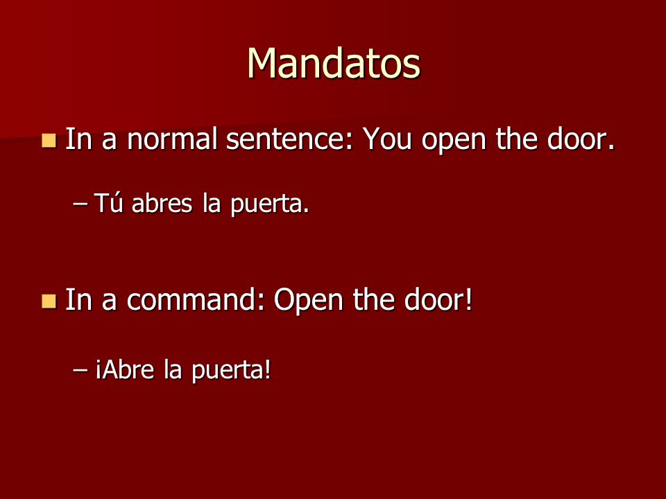 Mandatos In a normal sentence: You open the door.