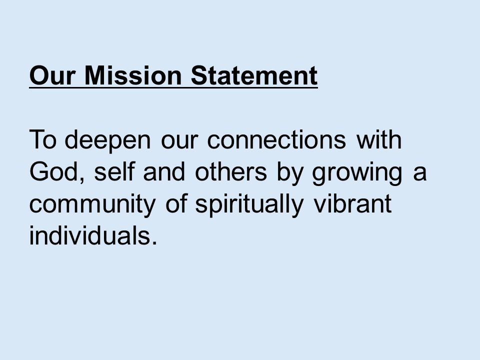 Our Mission Statement To deepen our connections with God, self and others by growing a community of spiritually vibrant individuals.