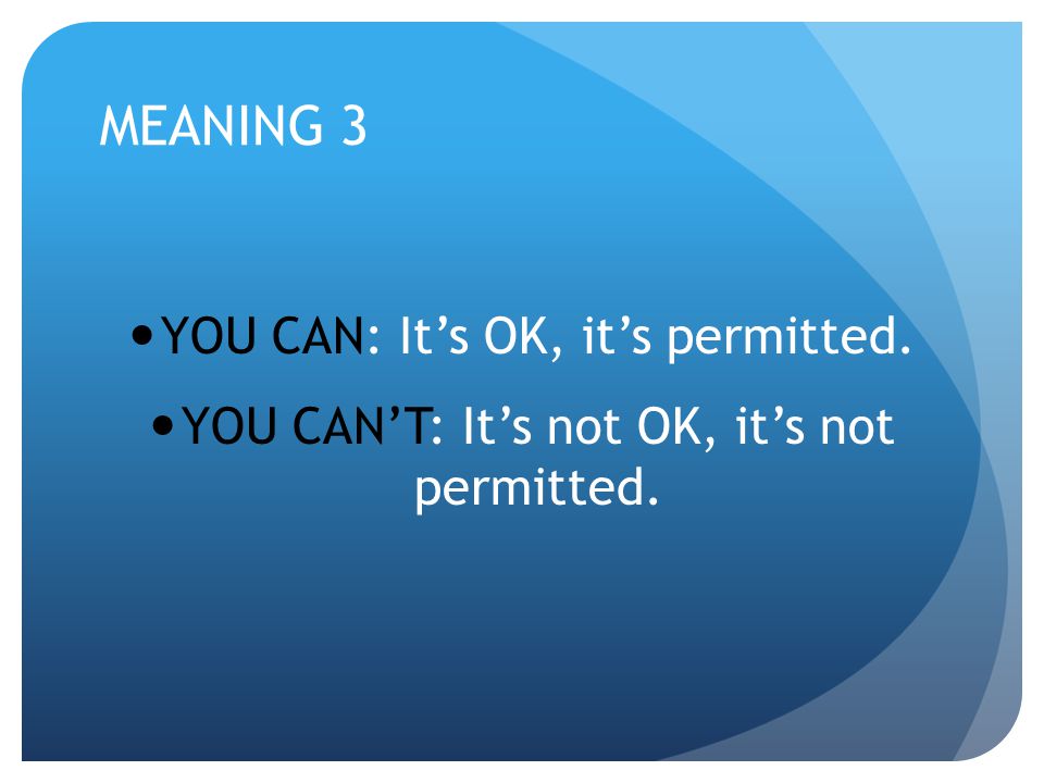 MEANING 3 YOU CAN: It’s OK, it’s permitted.