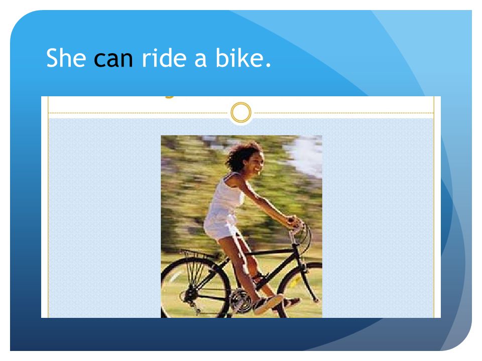 She can ride a bike.