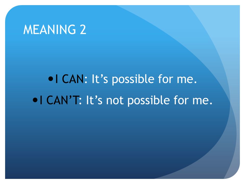 MEANING 2 I CAN: It’s possible for me.
