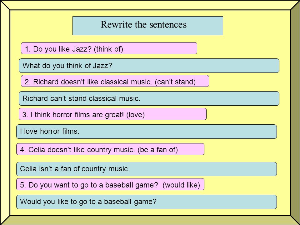 Rewrite the sentences 1. Do you like Jazz (think of)