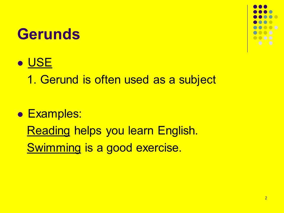 Gerunds USE 1. Gerund is often used as a subject Examples:
