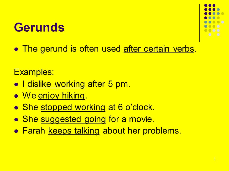 Gerunds The gerund is often used after certain verbs. Examples: