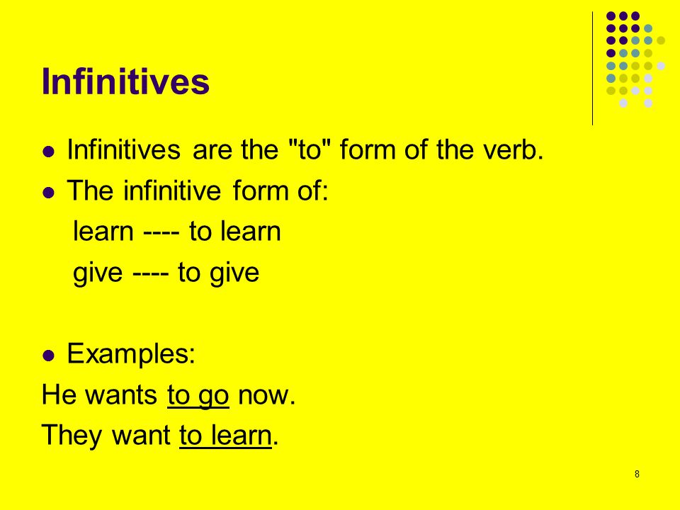Infinitives Infinitives are the to form of the verb.