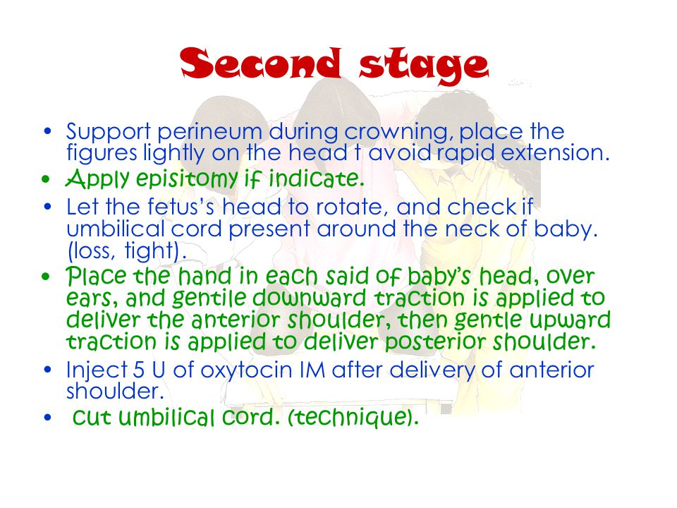 Second stage Support perineum during crowning, place the figures lightly on the head t avoid rapid extension.