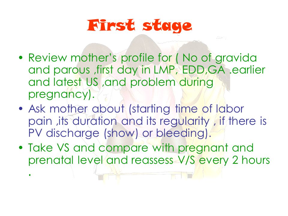 First stage Review mother’s profile for ( No of gravida and parous ,first day in LMP, EDD,GA .earlier and latest US ,and problem during pregnancy).