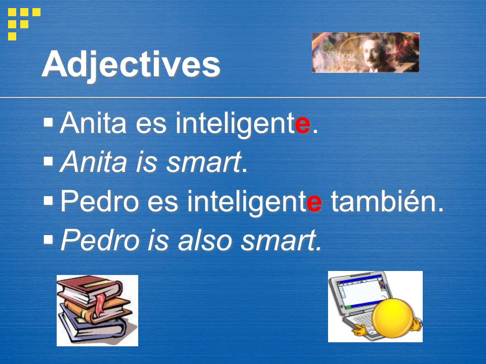 Adjectives Anita es inteligente. Anita is smart.