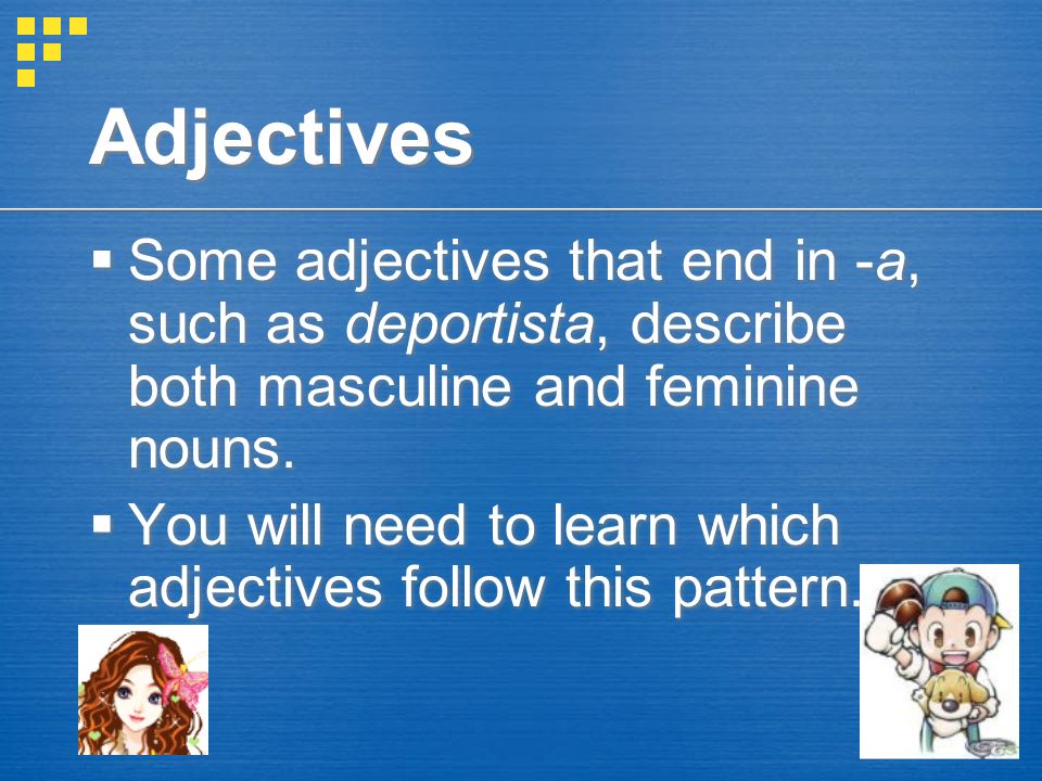 Adjectives Some adjectives that end in -a, such as deportista, describe both masculine and feminine nouns.