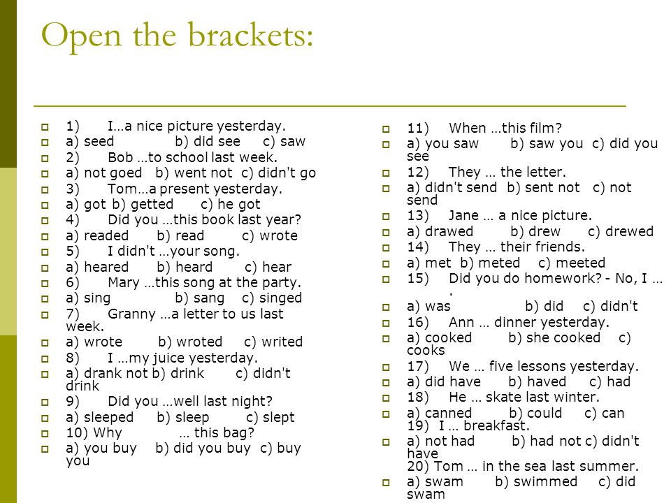 Open the brackets: 1) I…a nice picture yesterday. 11) When …this film