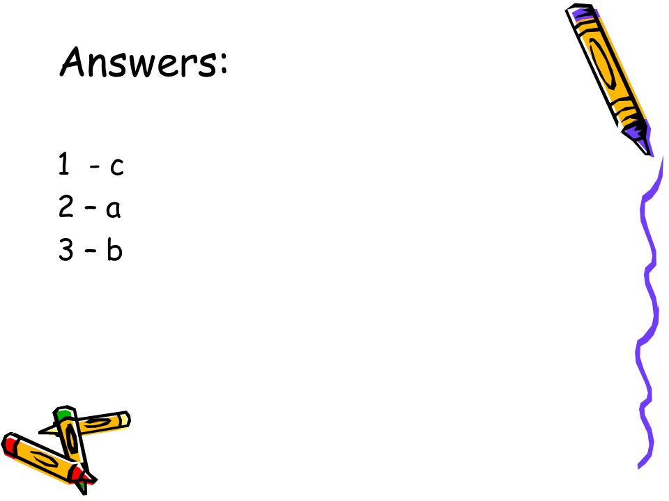 Answers: 1 - c 2 – a 3 – b