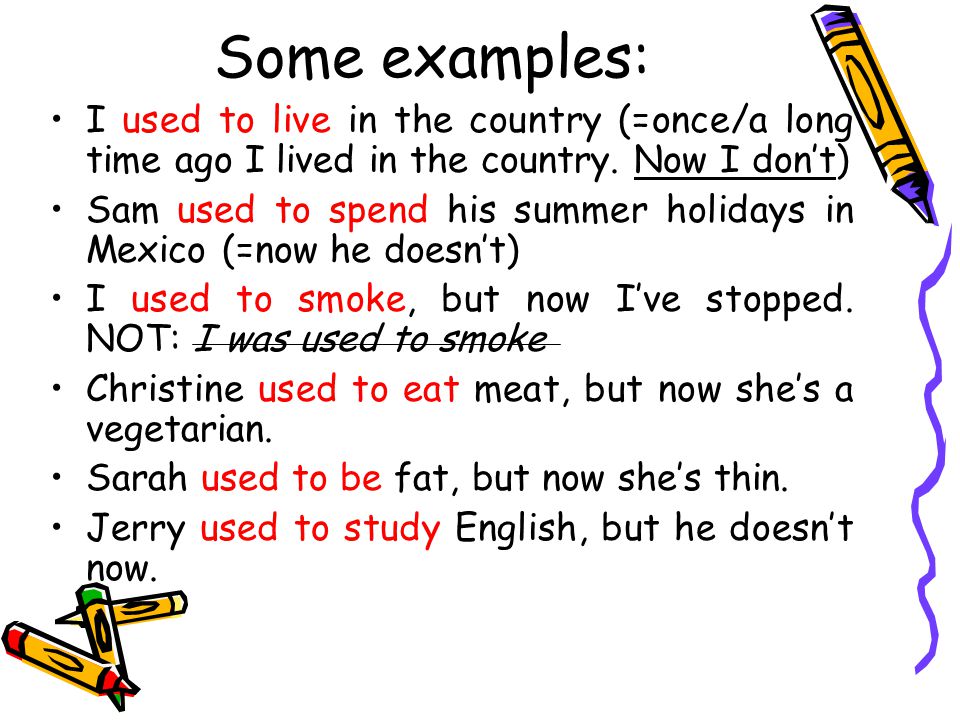 Some examples: I used to live in the country (=once/a long time ago I lived in the country. Now I don’t)