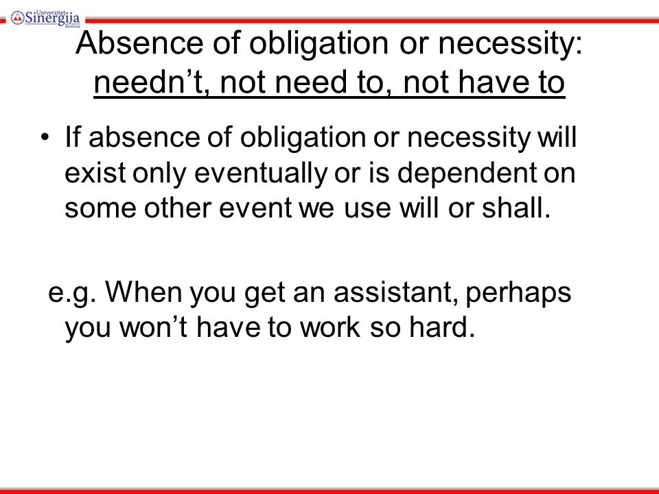 Absence of obligation or necessity: needn’t, not need to, not have to