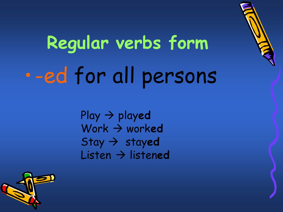 -ed for all persons Regular verbs form Play  played Work  worked