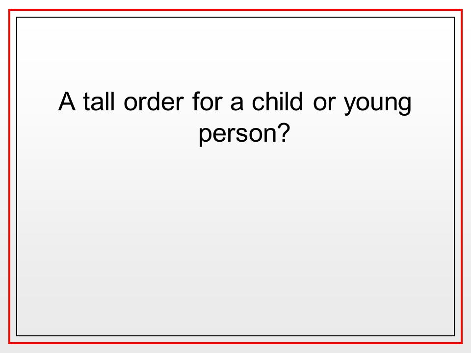 A tall order for a child or young person