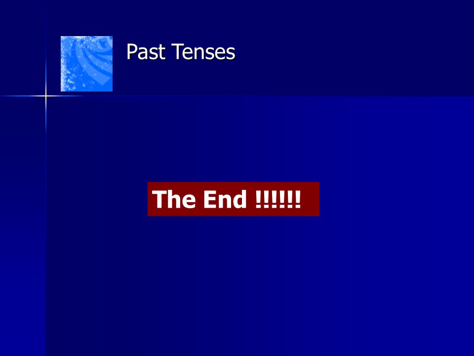Past Tenses The End !!!!!!