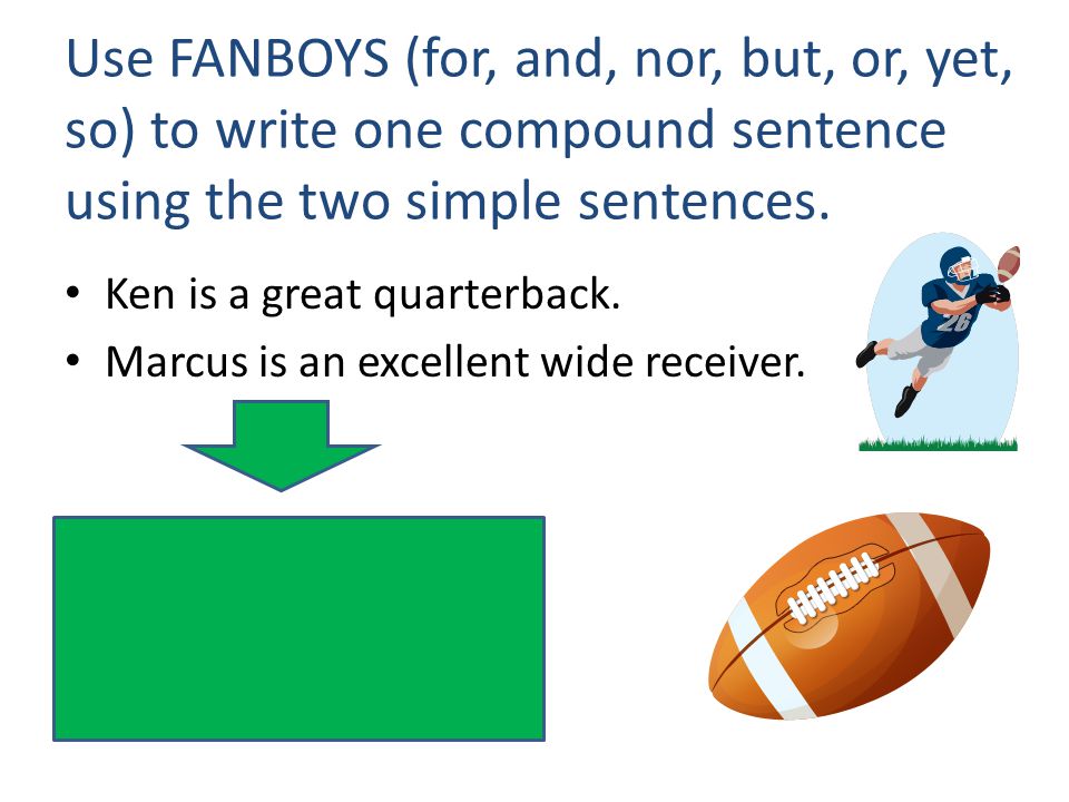 Use FANBOYS (for, and, nor, but, or, yet, so) to write one compound sentence using the two simple sentences.
