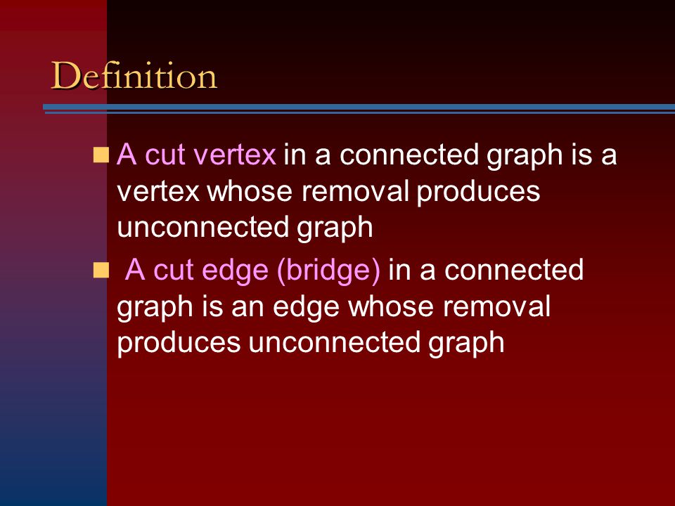 Definition A cut vertex in a connected graph is a vertex whose removal produces unconnected graph.