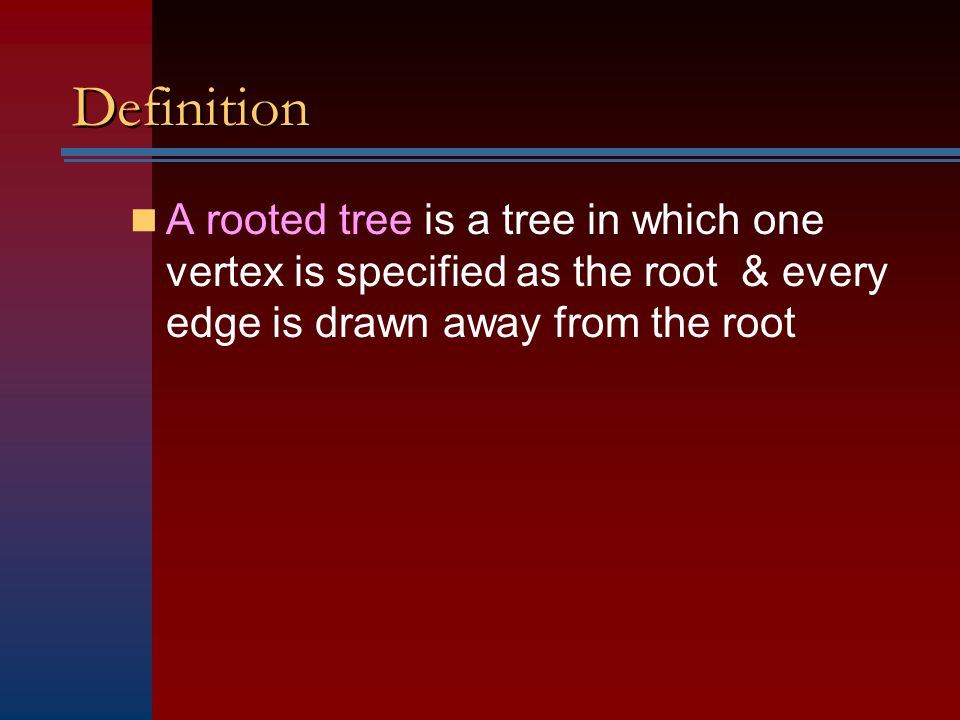 Definition A rooted tree is a tree in which one vertex is specified as the root & every edge is drawn away from the root.
