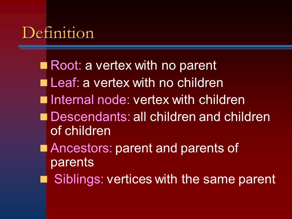 Definition Root: a vertex with no parent