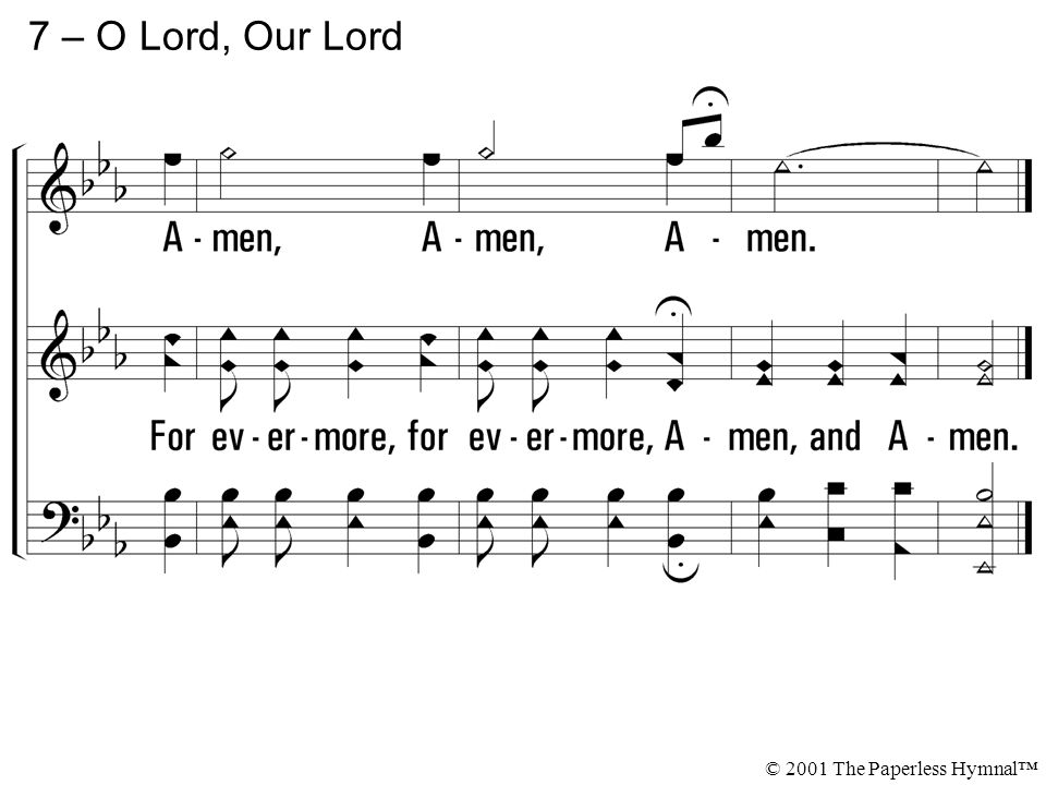 7 – O Lord, Our Lord A-men, A-men, A-men.
