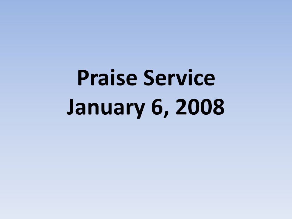 Praise Service January 6, 2008