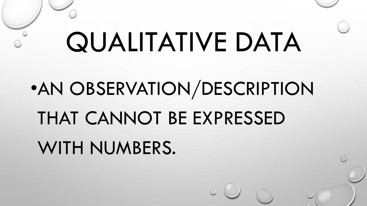 Qualitative Data An observation/description that cannot be expressed with numbers.