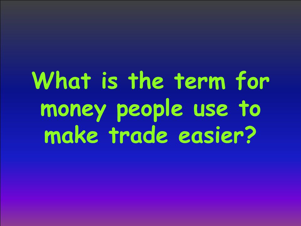 What is the term for money people use to make trade easier