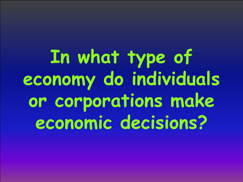 In what type of economy do individuals or corporations make economic decisions