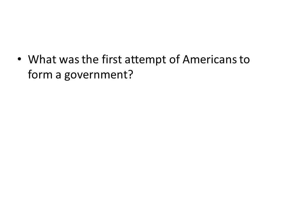 What was the first attempt of Americans to form a government
