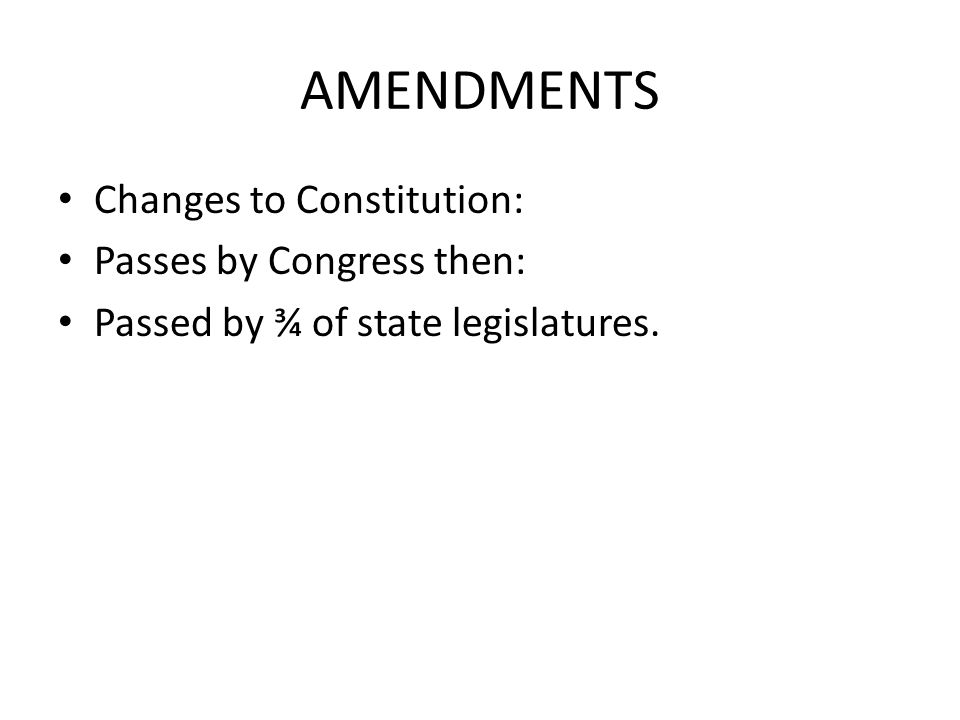 AMENDMENTS Changes to Constitution: Passes by Congress then: