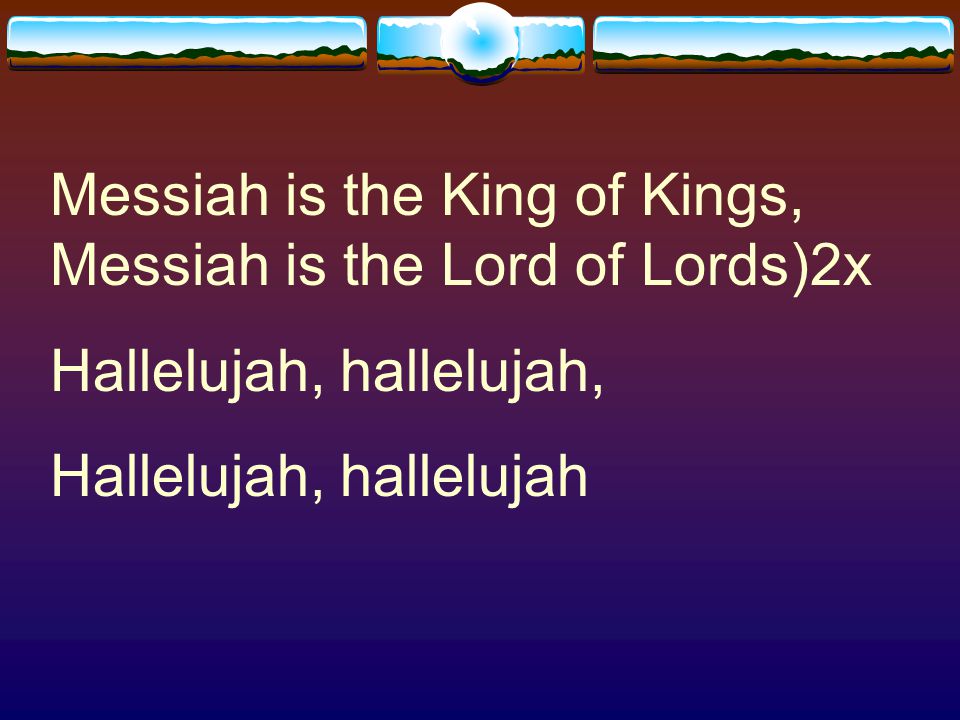 Messiah is the King of Kings, Messiah is the Lord of Lords)2x