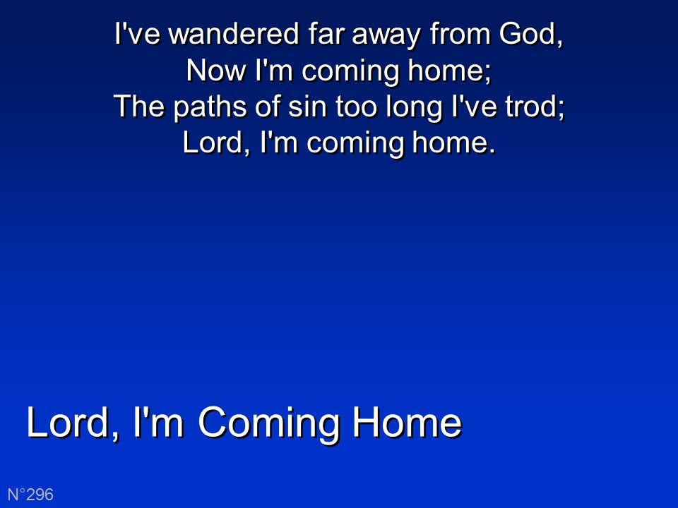 I ve wandered far away from God, Now I m coming home; The paths of sin too long I ve trod; Lord, I m coming home.