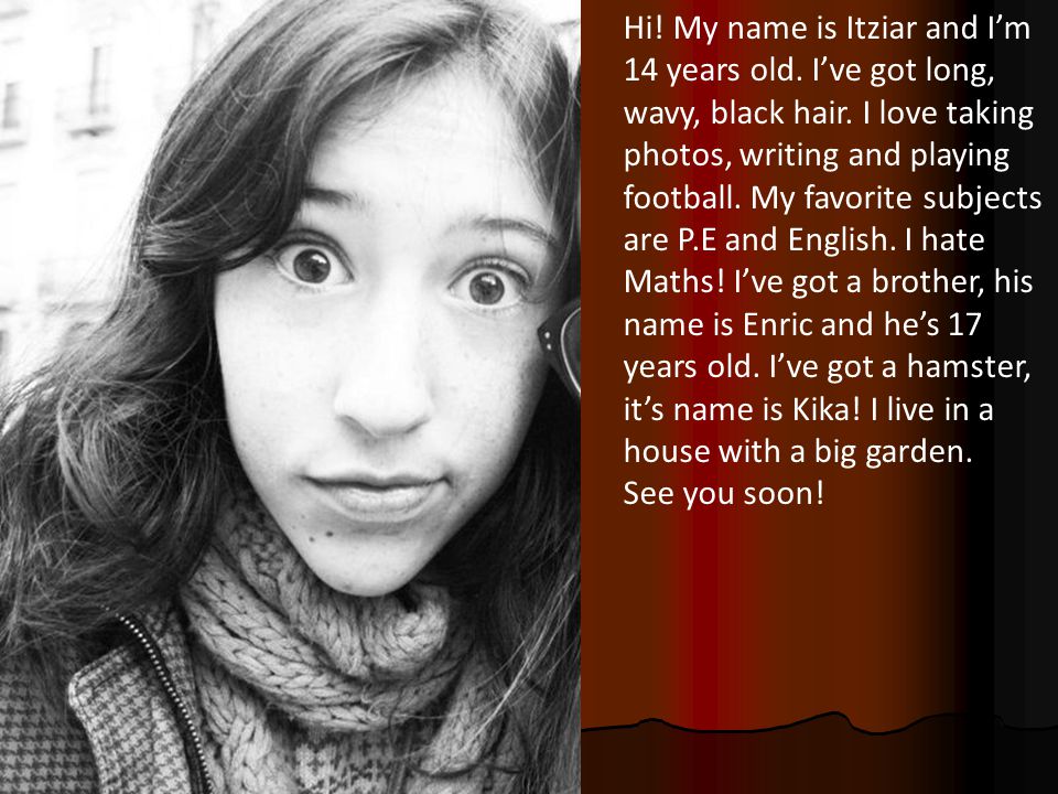 Hi. My name is Itziar and I’m 14 years old