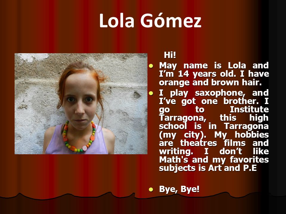 Lola Gómez Hi! May name is Lola and I’m 14 years old. I have orange and brown hair.