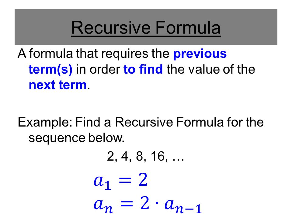 𝑎 1 =2 𝑎 𝑛 =2∙ 𝑎 𝑛−1 Recursive Formula