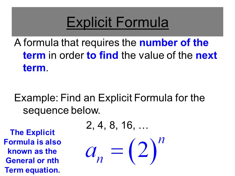 Explicit Formula A formula that requires the number of the term in order to find the value of the next term.