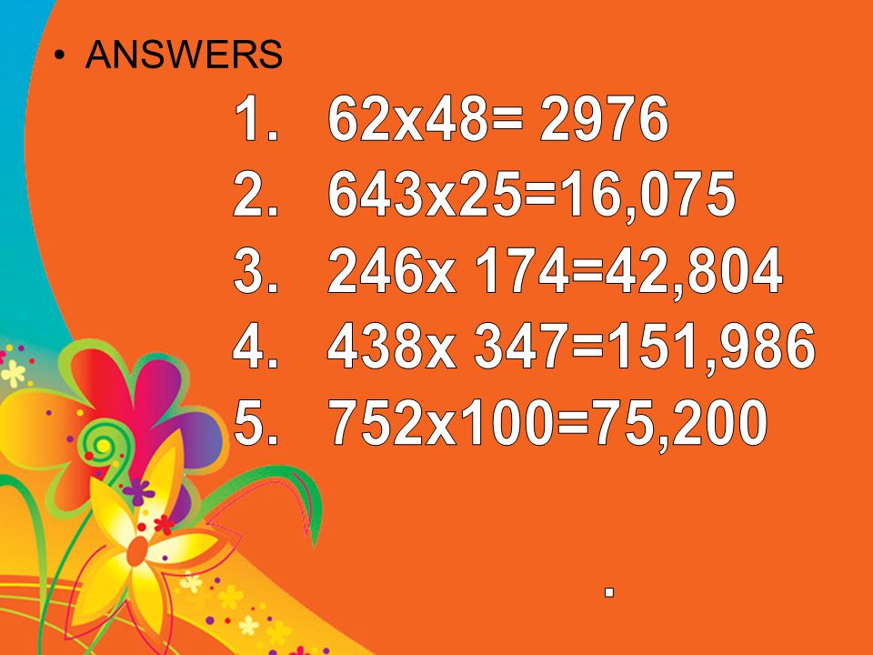 ANSWERS 62x48= x25=16, x 174=42, x 347=151, x100=75,200 .