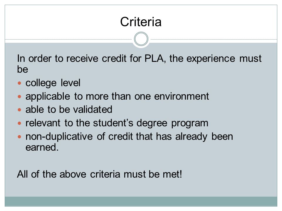 Criteria In order to receive credit for PLA, the experience must be