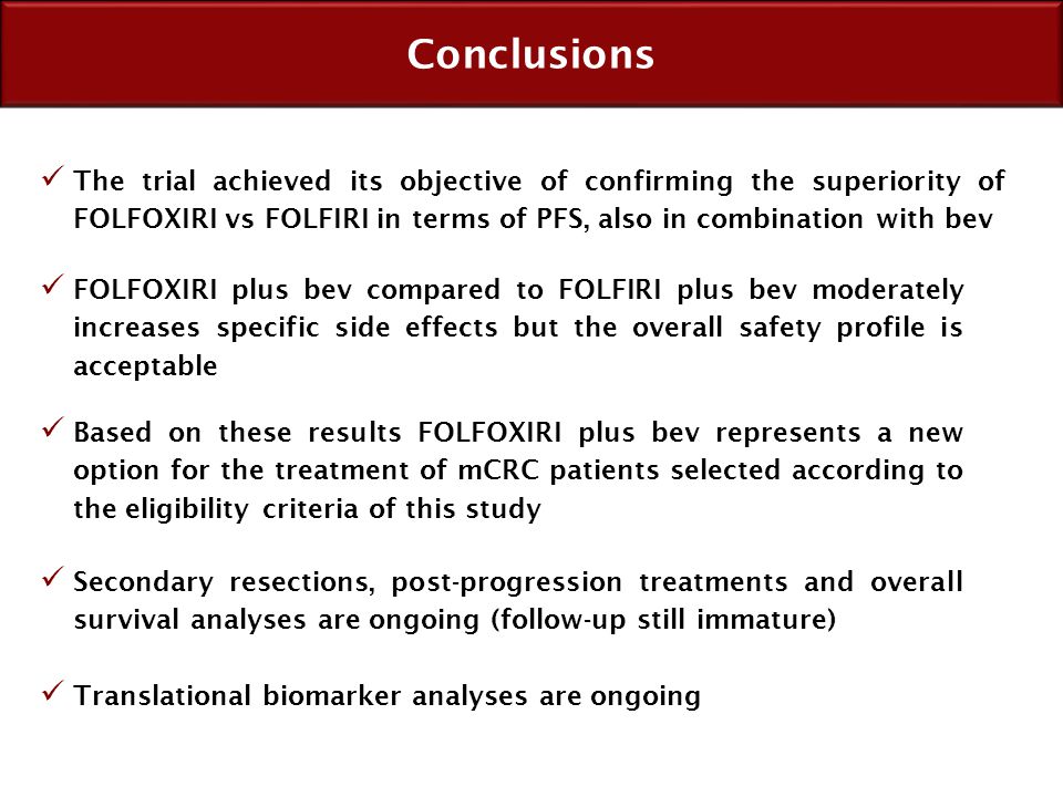 Conclusions The trial achieved its objective of confirming the superiority of FOLFOXIRI vs FOLFIRI in terms of PFS, also in combination with bev.