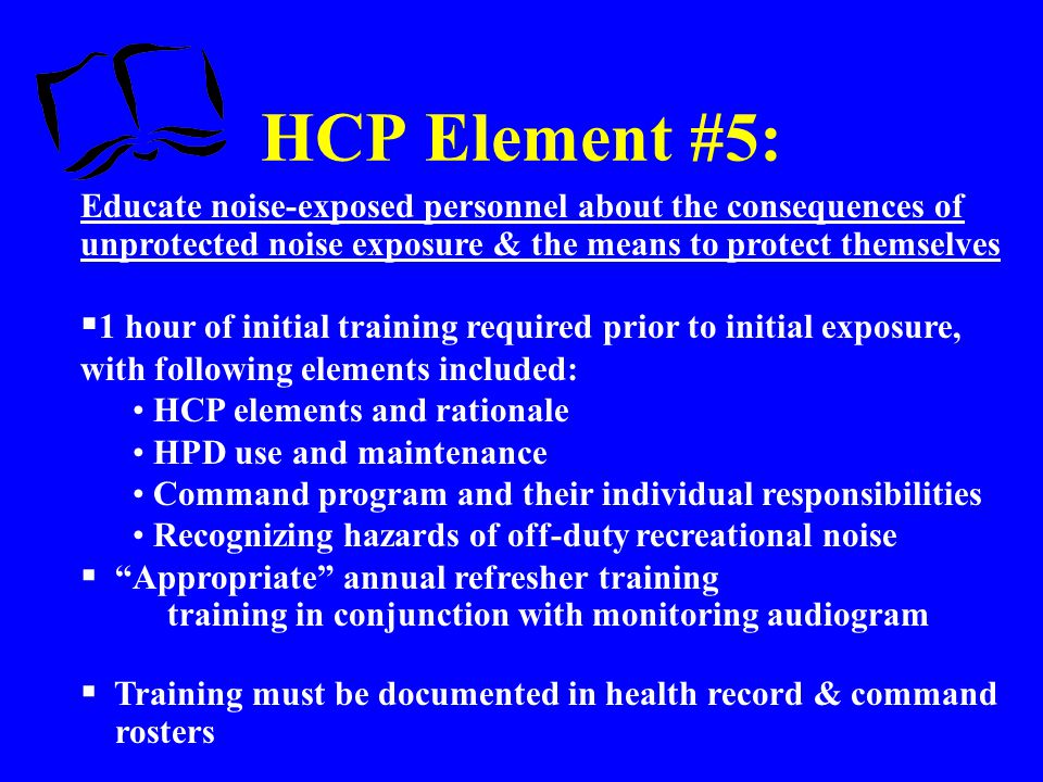 HCP Element #5: Educate noise-exposed personnel about the consequences of unprotected noise exposure & the means to protect themselves.