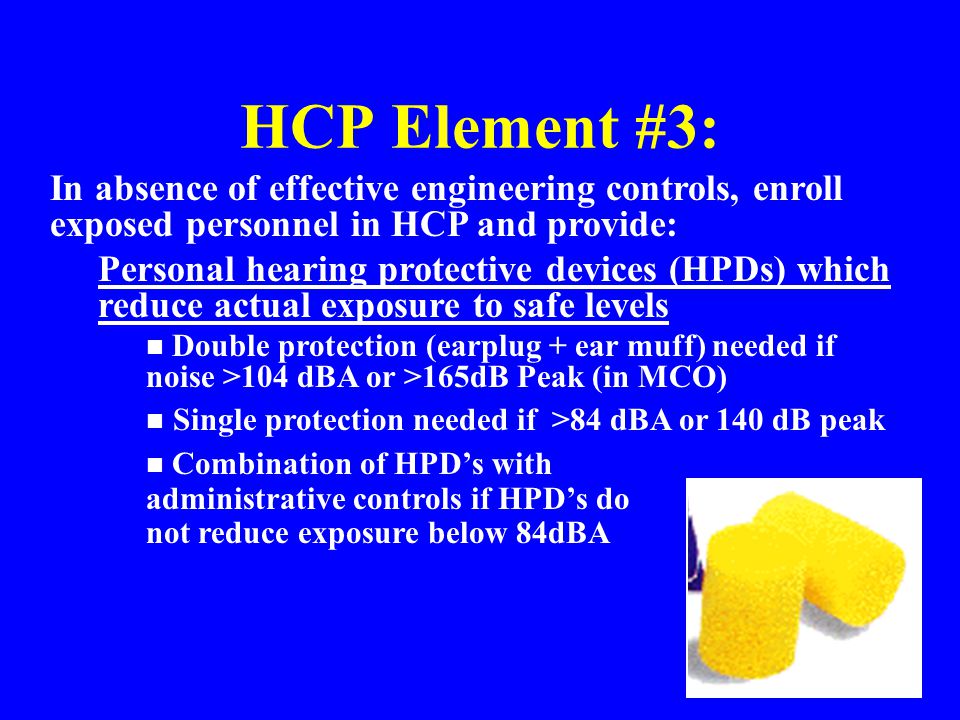 HCP Element #3: In absence of effective engineering controls, enroll exposed personnel in HCP and provide: